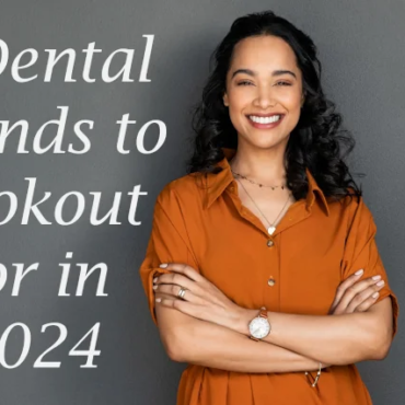 5 Dentistry Trends to Look Out for in 2024