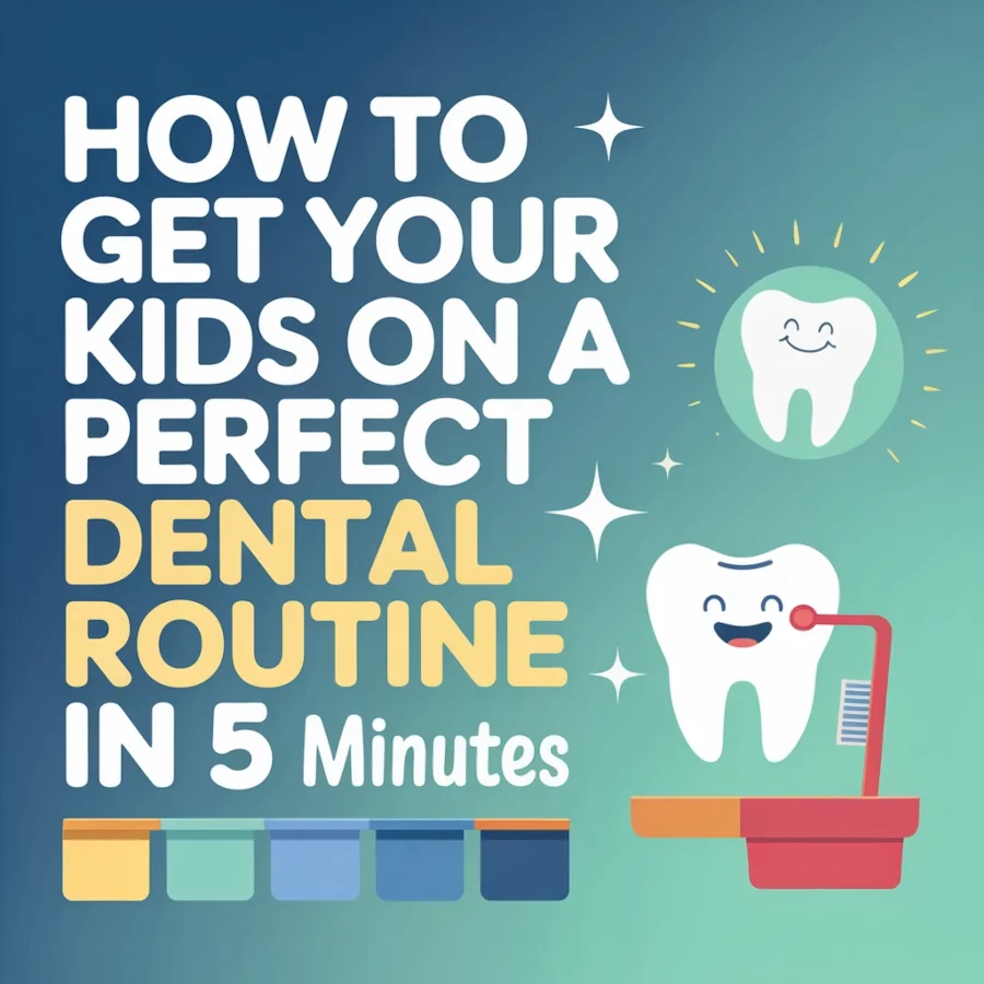 Get Your Kids on a Perfect Dental Routine in 5 Minutes